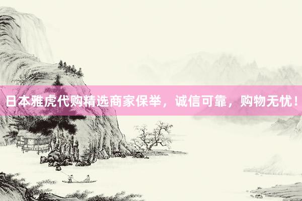 日本雅虎代购精选商家保举，诚信可靠，购物无忧！