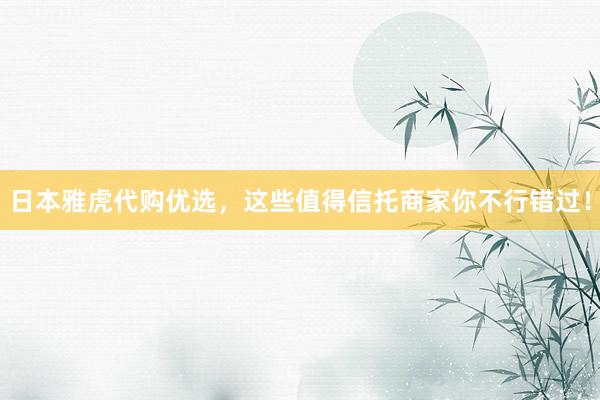 日本雅虎代购优选，这些值得信托商家你不行错过！